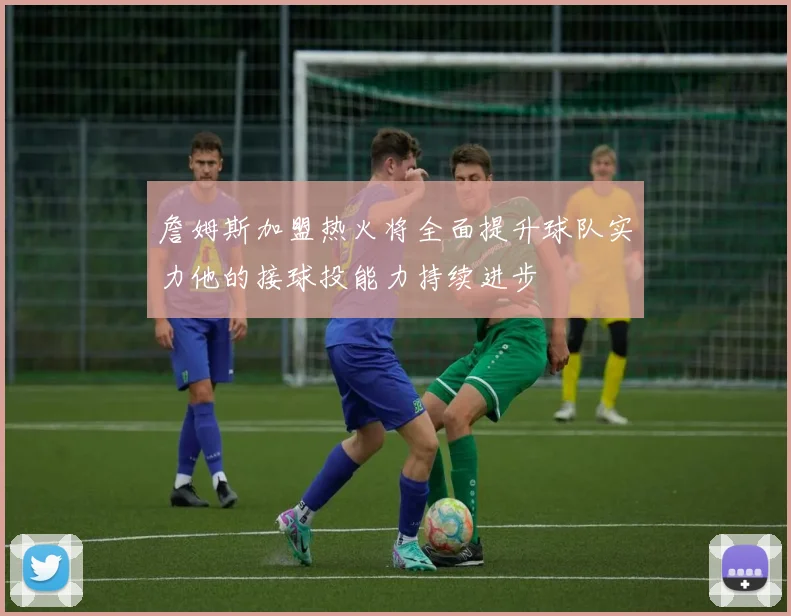 詹姆斯加盟热火将全面提升球队实力他的接球投能力持续进步